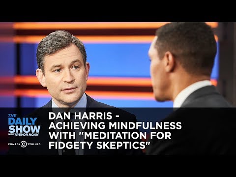 Dan Harris – Achieving Mindfulness with “Meditation for Fidgety Skeptics” | The Daily Show