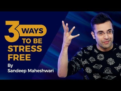 3 Ways To Be Stress Free – By Sandeep Maheshwari I Hindi